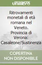 Ritrovamenti monetali di età romana nel Veneto. Provincia di Verona Casaleone/Sustinenza Promo Stagionale