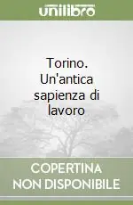 Torino. Un‘antica sapienza di lavoro Ultime Pezzi