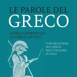 Le parole del greco. Lessico essenziale di greco antico con 100 schede sul greco nell‘italiano di oggi Bestseller