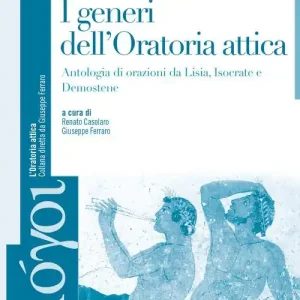 I generi dell‘oratoria attica. Antologia di orazioni da Lisia, Isocrate e Demostene - Libro misto con estensione on line. Per i Licei e gli Ist. magistrali Di Tendenza