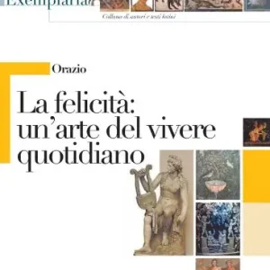 Prezzo Conveniente Orazio. La felicità un‘arte del vivere quotidiano. Per i Licei e gli Ist. magistrali