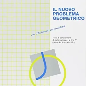Il nuovo problema geometrico. Testo di complementi di matematica. Per la 3ª e 4ª classe del Liceo scientifico Solo Oggi