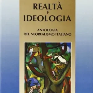 Realtà e ideologia. Antologia del neorealismo italiano. Per le Scuole superiori Occasione Imperdibile