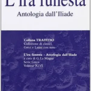 Saldi L‘ira funesta. Antologia dall‘Iliade. Per il Liceo classico