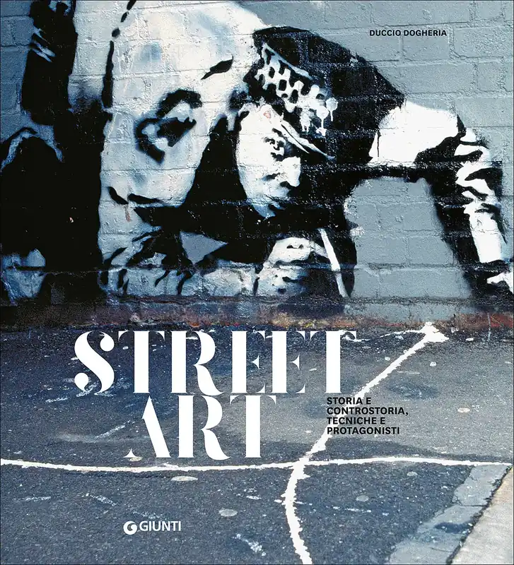 Street Art Storia e controstoria, tecniche e protagonisti Nuovo Arrivo