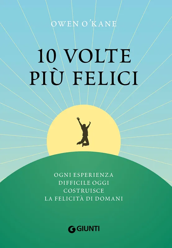 10 volte più felici Ogni esperienza difficile oggi costruisce la felicità di domani Occasione Imperdibile