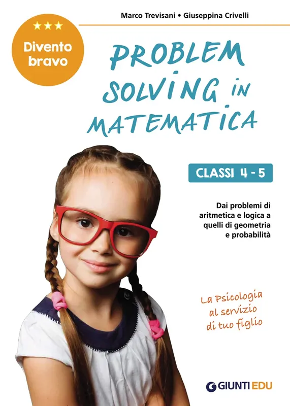 Problem solving in Matematica. Cl 4-5 Un allenamento delle capacità di problem solving attraverso problemi di logica, aritmetica, geometria, calcolo delle probabilità e statistica Pagamento Sicuro