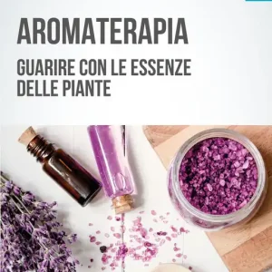 Ultimissimo Modello Aromaterapia Guarire con le essenze delle piante