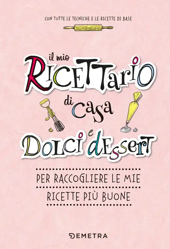 Il mio ricettario di casa. Dolci e dessert per raccogliere le mie ricette più buone Professionale