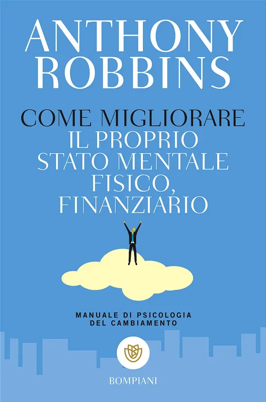 Come migliorare il proprio stato mentale, fisico, finanziario Manuale di psicologia del cambiamento Acquista Ora