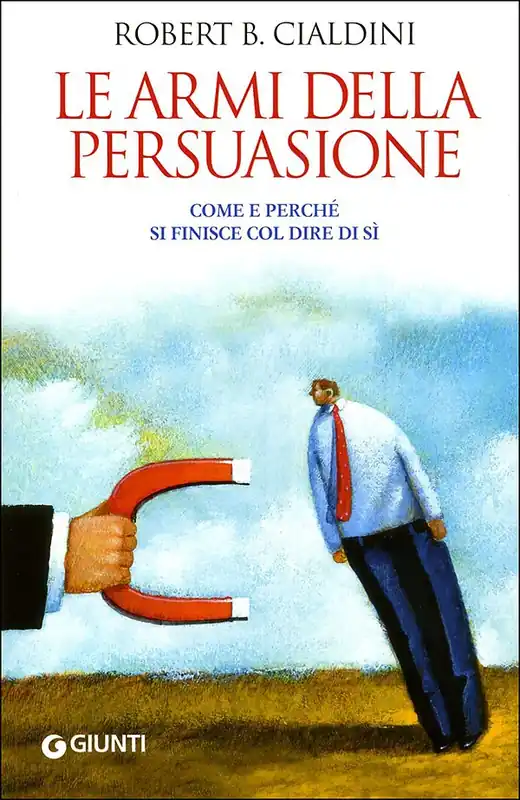Le armi della persuasione Come e perché si finisce col dire di sì Novità