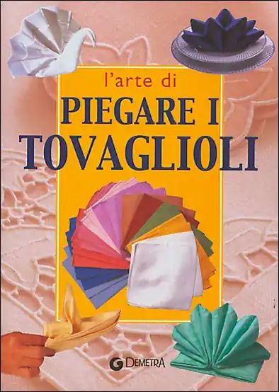 L‘arte di piegare i tovaglioli E tante altre idee per abbellire la tavola Economico