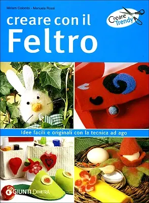 Creare con il Feltro Idee facili e originali con la tecnica ad ago Ultime Pezzi