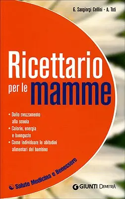 Ricettario per le mamme Dallo svezzamento alla scuola. Calorie, energia e buongusto. Come individuare le abitudini alimentari del bambino. Non Perdere