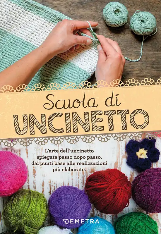 Scuola di Uncinetto L‘arte dell‘uncinetto spiegata passo dopo passo, dai punti base alle realizzazioni più elaborate Must-Have