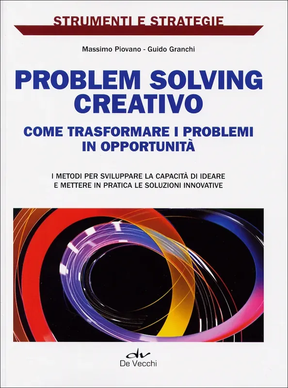 Non Perdere Problem solving creativo Come trasformare i problemi in opportunità. I metodi per sviluppare la capacità di ideare e mettere in pratica le soluzioni innovative