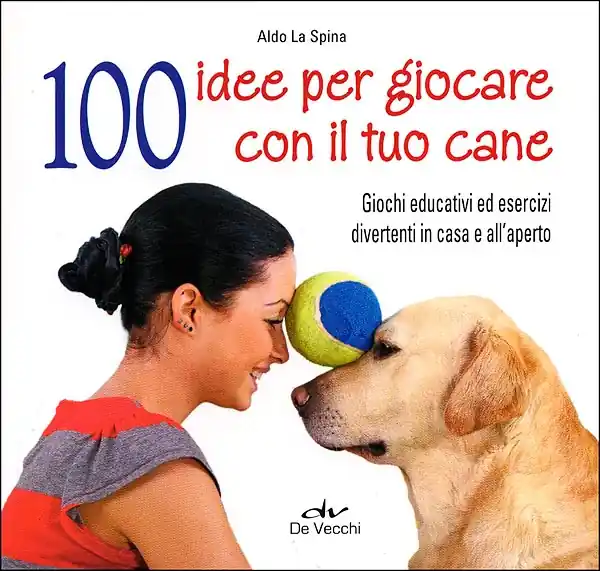 100 idee per giocare con il tuo cane Giochi educativi ed esercizi divertenti in casa e all‘aperto Professionale