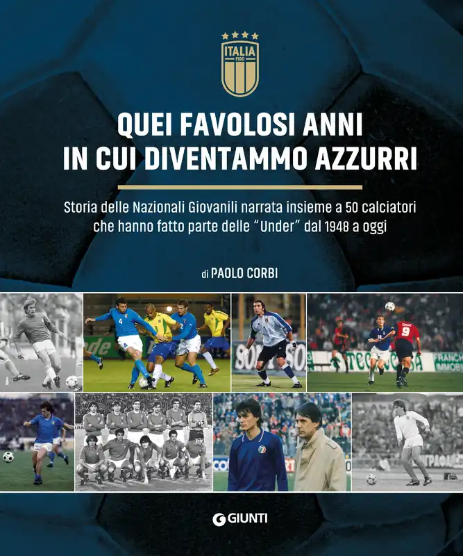 Occasione Imperdibile Quei favolosi anni in cui diventammo azzurri Storia delle nazionali giovanili narrata insieme a 50 calciatori che hanno fatto parte delle "Under" dal 1948 a oggi
