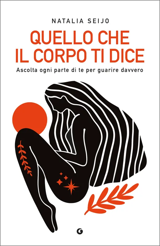 Quello che il corpo ti dice Ascolta ogni parte di te per guarire davvero Ultimissimo Modello