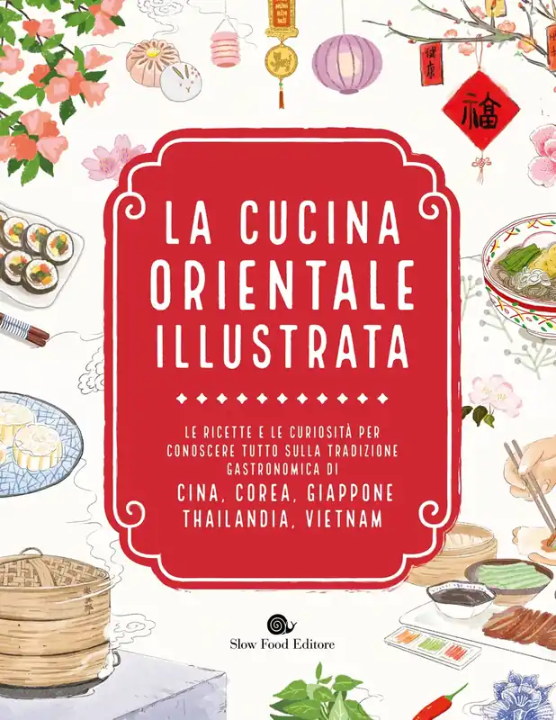 LA CUCINA ORIENTALE ILLUSTRATA. LE RICETTE E LE CURIOSITA‘ PER CONOSCERE TUTTO SULLA TRADIZIONE GASTRONOMICA DI CINA, COREA, GIAPPONE, THAILANDIA, VIETNAM Miglior Prezzo